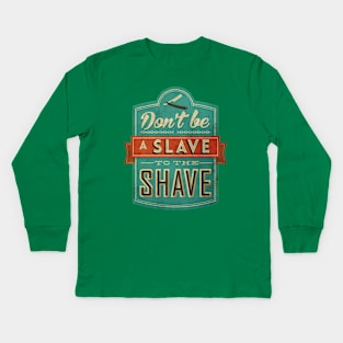 Don't be a slave to the shave Kids Long Sleeve T-Shirt